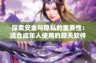 探索安全与隐私的重要性：适合成年人使用的聊天软件推荐