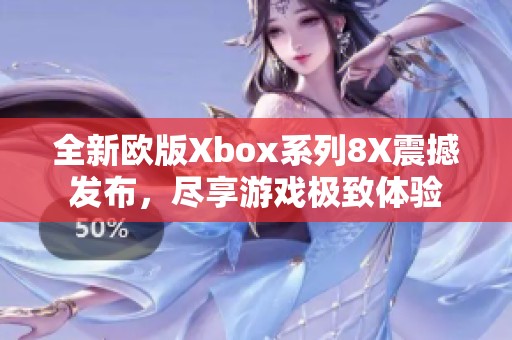 全新欧版Xbox系列8X震撼发布,尽享游戏极致体验 全新欧版Xbox系列8X震撼发布,尽享游戏极致体验