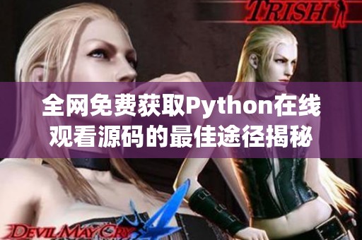 全网免费获取Python在线观看源码的最佳途径揭秘 全网免费获取Python在线观看源码的最佳途径揭秘