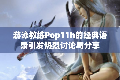 游泳教练Pop11h的经典语录引发热烈讨论与分享 游泳教练Pop11h的经典语录引发热烈讨论与分享