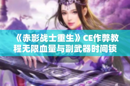 《赤影战士重生》CE作弊教程无限血量与副武器时间锁定技巧分享 《赤影战士重生》CE作弊教程无限血量与副武器时间锁定技巧分享