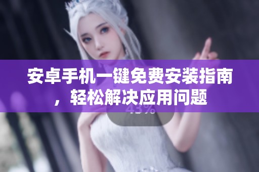 安卓手机一键免费安装指南,轻松解决应用问题 安卓手机一键免费安装指南,轻松解决应用问题