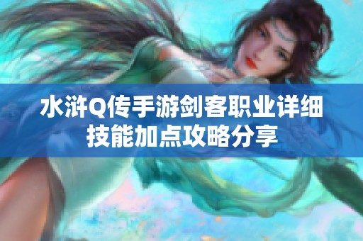 水浒Q传手游剑客职业详细技能加点攻略分享 水浒Q传手游剑客职业详细技能加点攻略分享