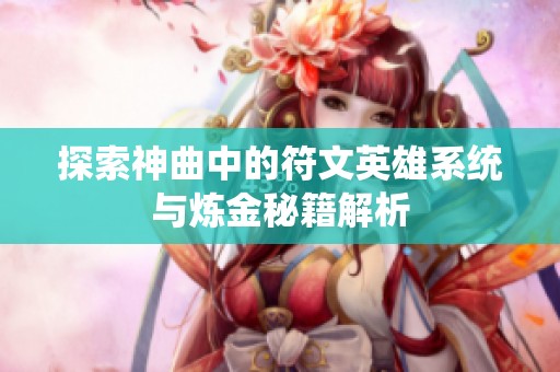 探索神曲中的符文英雄系统与炼金秘籍解析 探索神曲中的符文英雄系统与炼金秘籍解析