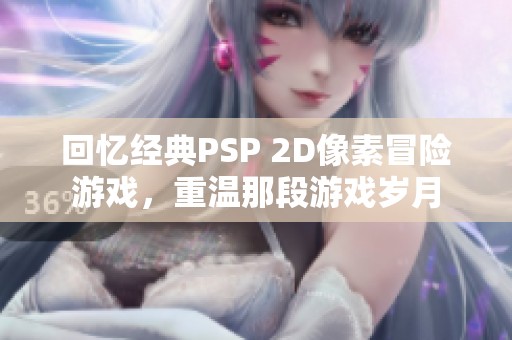 回忆经典PSP 2D像素冒险游戏，重温那段游戏岁月