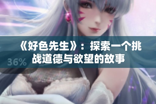 《好色先生》：探索一个挑战道德与欲望的故事