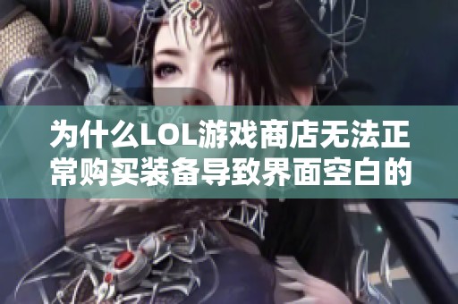 为什么LOL游戏商店无法正常购买装备导致界面空白的问题解析 为什么LOL游戏商店无法正常购买装备导致界面空白的问题解析