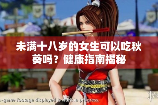 未满十八岁的女生可以吃秋葵吗?健康指南揭秘 未满十八岁的女生可以吃秋葵吗?健康指南揭秘