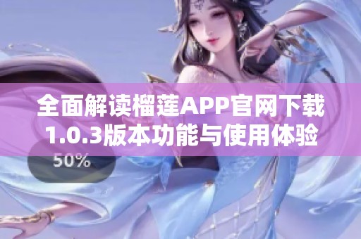 全面解读榴莲APP官网下载1.0.3版本功能与使用体验 全面解读榴莲APP官网下载1.0.3版本功能与使用体验