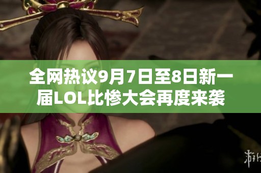 全网热议9月7日至8日新一届LOL比惨大会再度来袭 全网热议9月7日至8日新一届LOL比惨大会再度来袭