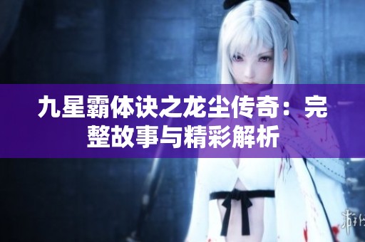 九星霸体诀之龙尘传奇：完整故事与精彩解析