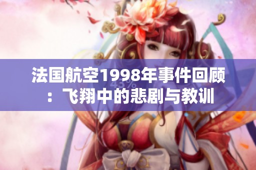 法国航空1998年事件回顾：飞翔中的悲剧与教训