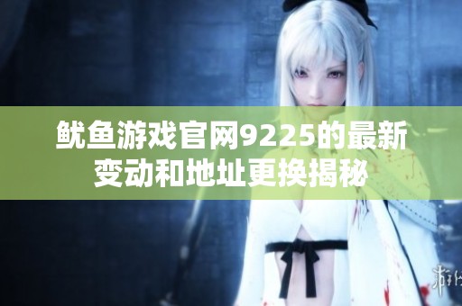 鱿鱼游戏官网9225的最新变动和地址更换揭秘