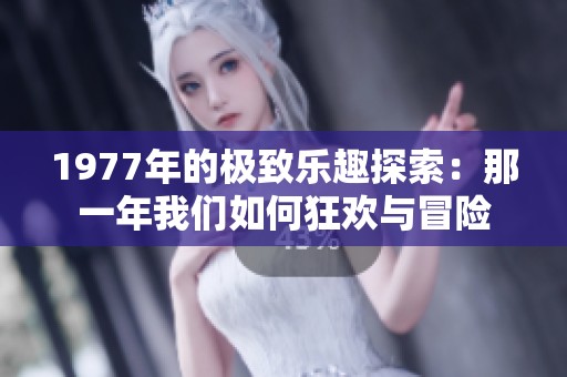 1977年的极致乐趣探索：那一年我们如何狂欢与冒险