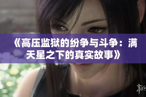 《高压监狱的纷争与斗争：满天星之下的真实故事》