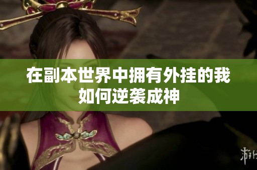 在副本世界中拥有外挂的我如何逆袭成神
