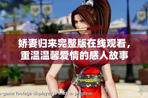 娇妻归来完整版在线观看，重温温馨爱情的感人故事