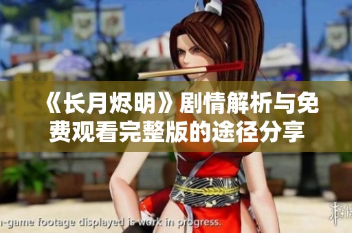 《长月烬明》剧情解析与免费观看完整版的途径分享 《长月烬明》剧情解析与免费观看完整版的途径分享