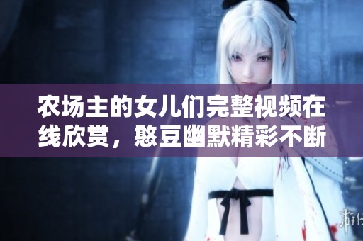 农场主的女儿们完整视频在线欣赏，憨豆幽默精彩不断！