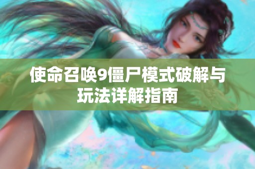 使命召唤9僵尸模式破解与玩法详解指南