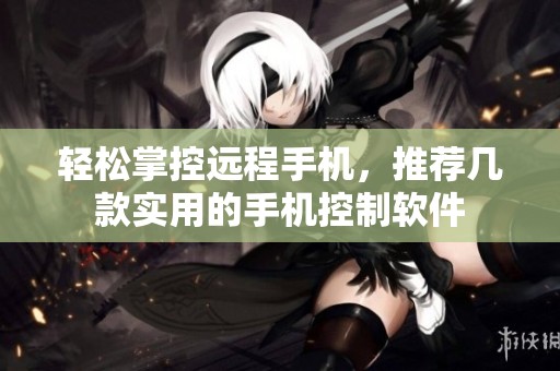 轻松掌控远程手机，推荐几款实用的手机控制软件