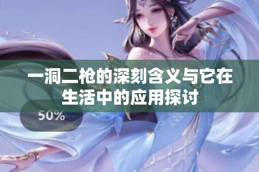 一洞二枪的深刻含义与它在生活中的应用探讨