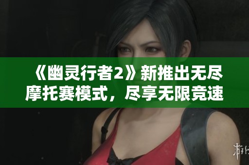 《幽灵行者2》新推出无尽摩托赛模式，尽享无限竞速乐趣