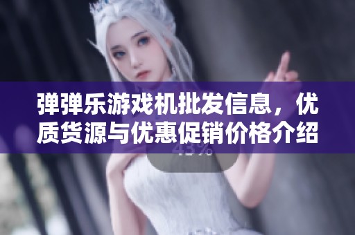 弹弹乐游戏机批发信息，优质货源与优惠促销价格介绍