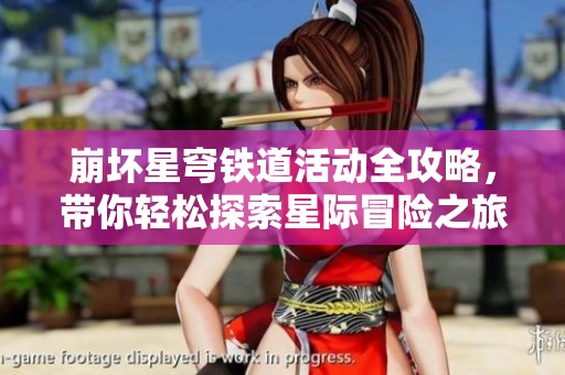 崩坏星穹铁道活动全攻略，带你轻松探索星际冒险之旅