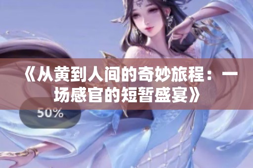 《从黄到人间的奇妙旅程：一场感官的短暂盛宴》