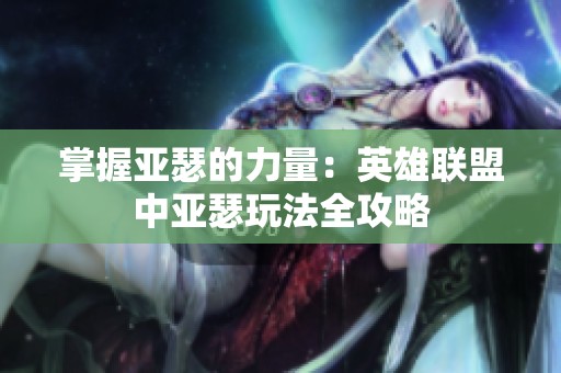 掌握亚瑟的力量：英雄联盟中亚瑟玩法全攻略