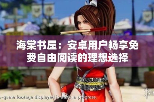 海棠书屋：安卓用户畅享免费自由阅读的理想选择
