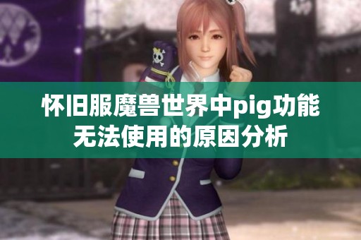 怀旧服魔兽世界中pig功能无法使用的原因分析