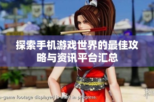 探索手机游戏世界的最佳攻略与资讯平台汇总