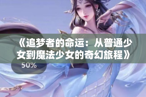 《追梦者的命运：从普通少女到魔法少女的奇幻旅程》