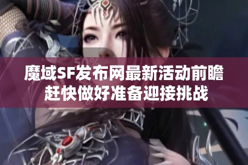 魔域SF发布网最新活动前瞻 赶快做好准备迎接挑战