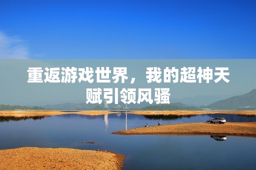 重返游戏世界，我的超神天赋引领风骚