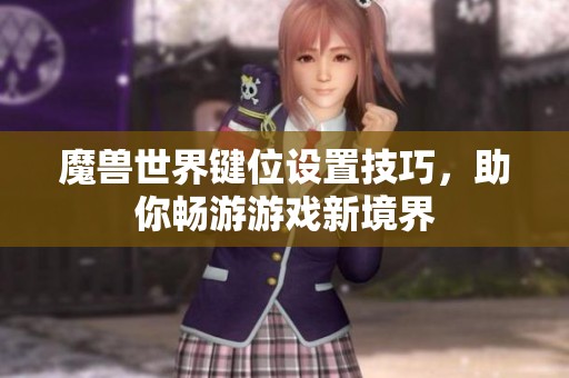 魔兽世界键位设置技巧，助你畅游游戏新境界