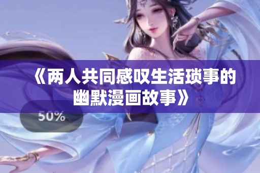 《两人共同感叹生活琐事的幽默漫画故事》