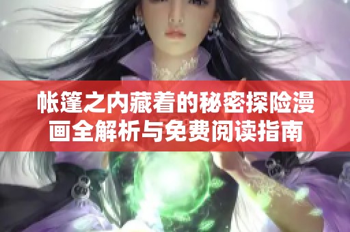 帐篷之内藏着的秘密探险漫画全解析与免费阅读指南