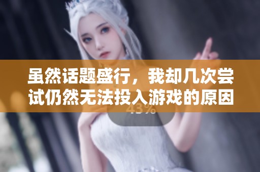 虽然话题盛行，我却几次尝试仍然无法投入游戏的原因是什么