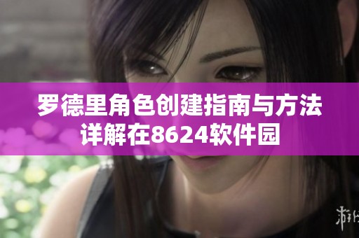 罗德里角色创建指南与方法详解在8624软件园