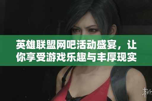 英雄联盟网吧活动盛宴，让你享受游戏乐趣与丰厚现实奖励双重体验