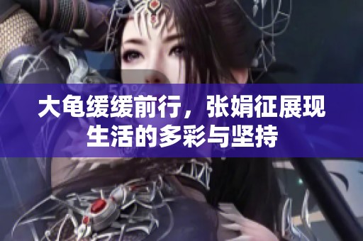 大龟缓缓前行，张娟征展现生活的多彩与坚持