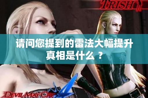 请问您提到的雷法大幅提升真相是什么 ？