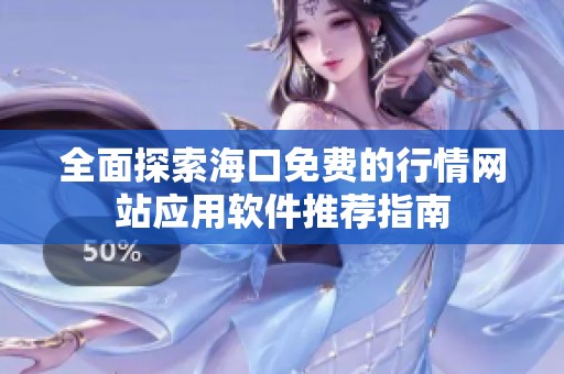全面探索海口免费的行情网站应用软件推荐指南