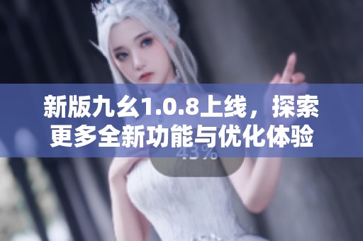 新版九幺1.0.8上线，探索更多全新功能与优化体验