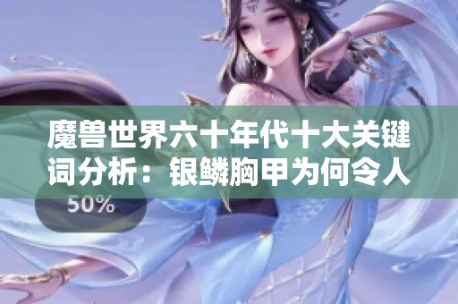 魔兽世界六十年代十大关键词分析：银鳞胸甲为何令人难忘