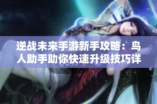 逆战未来手游新手攻略：鸟人助手助你快速升级技巧详解