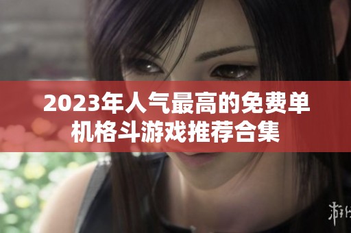 2023年人气最高的免费单机格斗游戏推荐合集